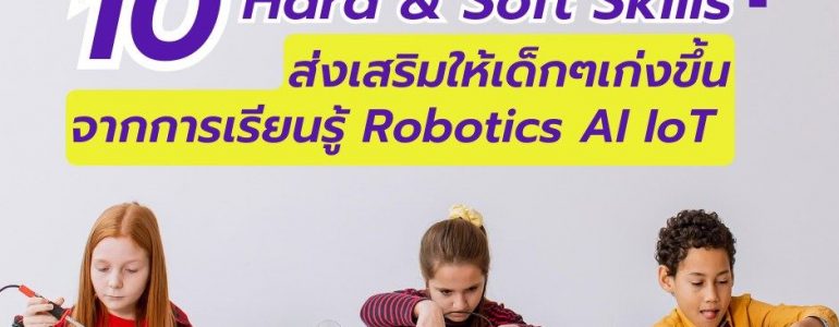 10 Hard & Soft Skills ส่งเสริมให้เด็กๆเก่งขึ้นจากการเรียนรู้ Robotics AI IoT | อัพสกิลเอเชีย สอนหุ่นยนต์กรุงเทพ เรียนสร้างหุ่นยนต์